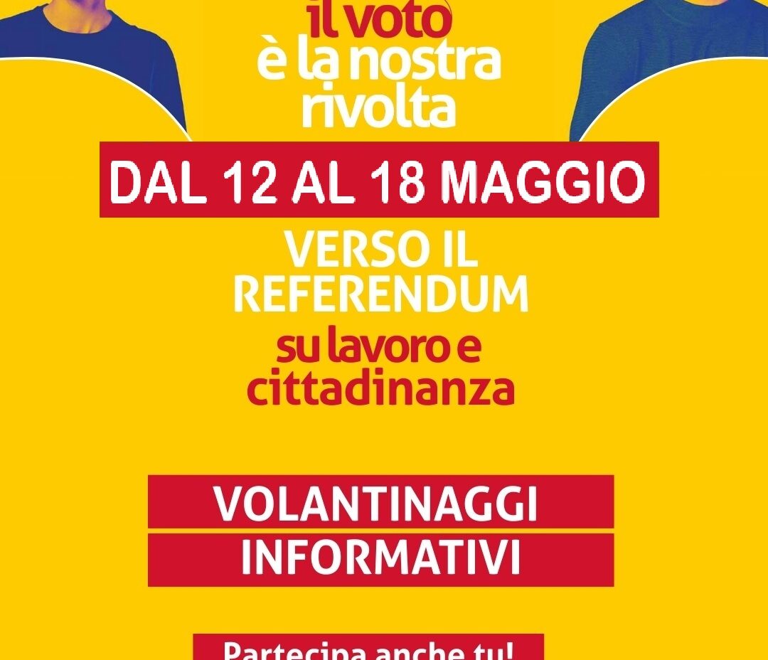 IL VOTO E’ LA NOSTRA RIVOLTA: AL VIA UNA SETTIMANA DI VOLANTINAGGI IN PROVINCIA PER INFORMARE SUI REFERENDUM LAVORO E CITTADINANZA DELL’8 E 9 GIUGNO